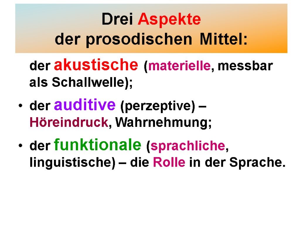 Drei Aspekte der prosodischen Mittel: der akustische (materielle, messbar als Schallwelle); der auditive (perzeptive)
